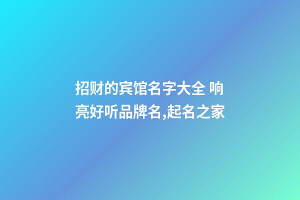 招财的宾馆名字大全 响亮好听品牌名,起名之家-第1张-店铺起名-玄机派